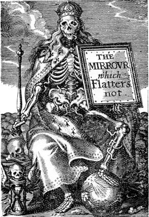 engraving: a ghastly skeleton, robed and crowned, holds a sceptre and a polished glass with the words, THE MIRROUR WHICH FLATTERS NOT