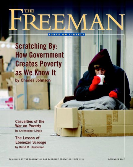 Here's the cover of the December 2007 Freeman, with a photo of a homeless man sitting in a box drinking coffee. The top cover story is "Scratching By: How Government Creates Poverty As We Know It" by Charles Johnson.