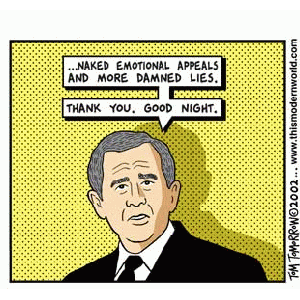 George w. Bush: "Naked emotional appeals and more damned lies. Thank you. Good night."